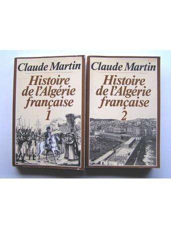 Claude Martin - Histoire de l'Algérie française. Tomes 1 & 2