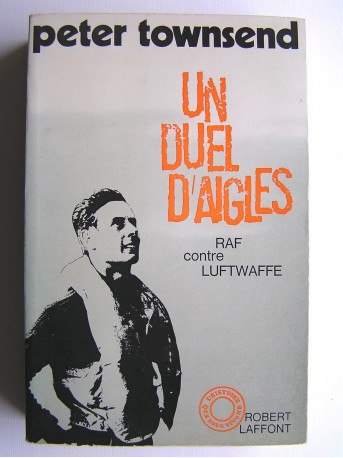 Peter Townsend - Un duel d'aigles. RAF contre LUFTWAFFE