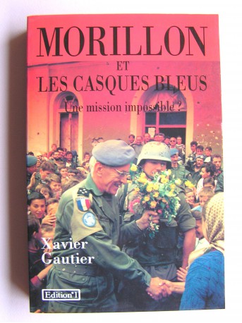 Xavier Gautier - Morillon et les Casques bleus. Une mission impossible?