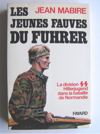 Jean Mabire - Les jeunes fauves du Fuhrer. La division SS Hitlerjugend dans la bataille de Normandie