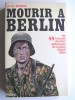 Jean Mabire - Mourir à Berlin. Les SS français derniers défenseurs du bunker d'Adolf Hitler - Mourir à Berlin. Les SS français derniers défenseurs du bunker d'Adolf Hitler