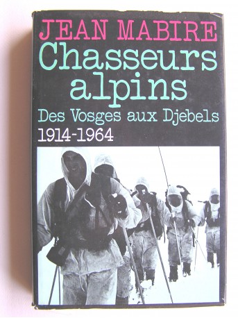 Jean Mabire - Chasseurs alpins. Des Vosges aux Djebels. 1914 - 1964