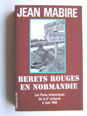 Jean Mabire - Bérets rouges en Normandie. Les Paras britanniques de la 6° airborne. 6 juin 1944