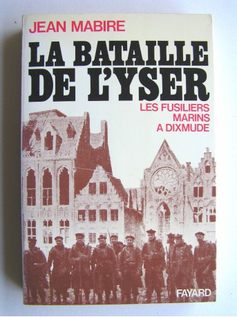 Jean Mabire - la bataille de l'Yser. Les fusiliers marins à Dixmude
