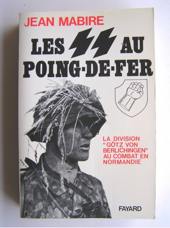 Jean Mabire - Les SS au poing-de-fer. La division "Götz von Berlichingen" au combat en Normandie