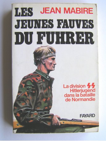 Jean Mabire - Les jeunes fauves du Fuhrer. La division SS Hitlerjugend dans la bataille de Normandie