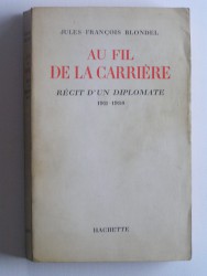 Jules-François Blondel - Au fil de la carrière. Récit d'un diplomate. 1911 - 1938