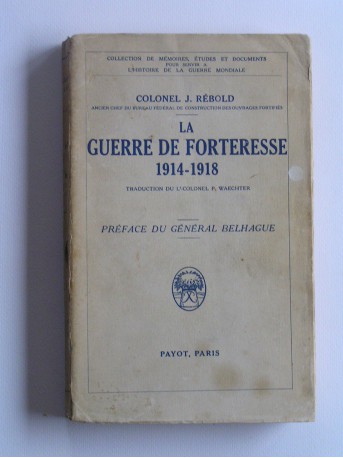 Colonel J. Rebold - La guerre de forteresse. 1914 - 1918