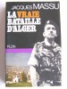 Général Jacques Massu - La vraie bataille d'Alger - La vraie bataille d'Alger