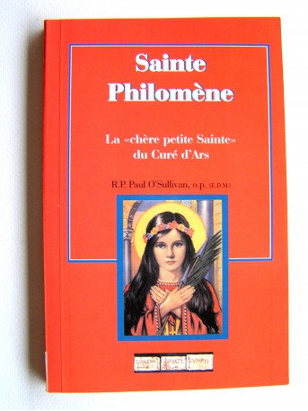 R.P. Paul O'Sullivan - Sainte Philomène. La "chère petite Sainte" du Curé d'Ars