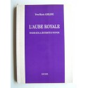 Yves-Marie Adeline - L'aube royale. Etudes sur la légitimité du pouvoir