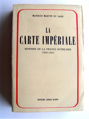 Maurice Martin du Gard - La carte impériale. Histoire de la France d'Outre-Mer. 1940 - 1945