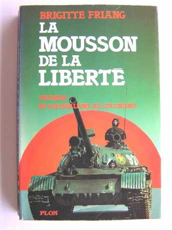 Brigitte Friang - La mousson de la liberté. Vietnam: du colonialisme au stalinisme