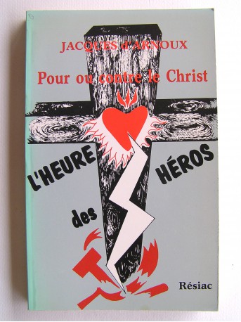 Jacques d'Arnoux - L'heure des héros. Pour ou contre le christ