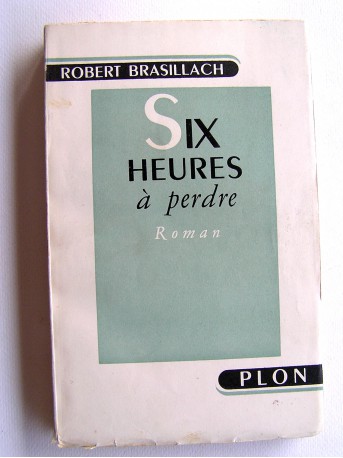 Robert Brasillach - Six heures à perdre