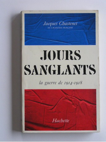 Jacques Chastenet - Jours sanglants. La guerre de 1914 - 1918