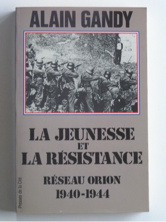 Alain Gandy - La jeunesse et la résistance. Réseau Orion. 1940 - 1944