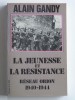 Alain Gandy - La jeunesse et la résistance. Réseau Orion. 1940 - 1944 - La jeunesse et la résistance. Réseau Orion. 1940 - 1944