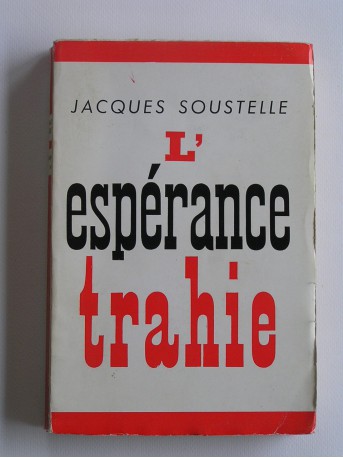 Jacques Soustelle - L'espérance trahie. 1958 - 1962