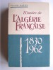 Claude Martin - Histoire de l'Algérie française. 1830 - 1962 - Histoire de l'Algérie française. 1830 - 1962