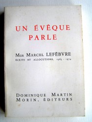 Monseigneur Marcel Lefèbvre - Un évêque parle. Ecrits et allocutions. 1963 - 1973
