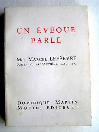 Monseigneur Marcel Lefèbvre - Un évêque parle. Ecrits et allocutions. 1963 - 1973