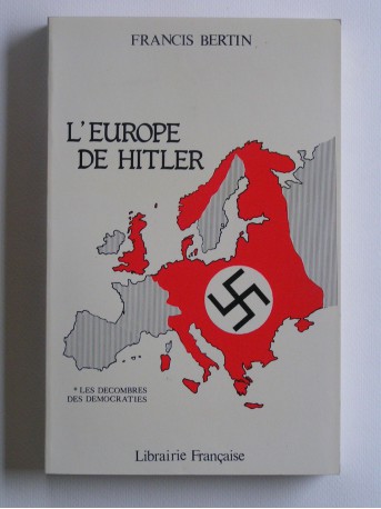 Francis Bertin - L'Europe de Hitler. Tome 1. Les décombres des démocraties