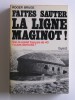 Roger Bruge - Faites sauter la ligne Maginot! Non, le soldat français de 40 n'a pas démérité! - faites sauter la ligne Maginot! Non, le soldat français de 40 n'a pas démérité!