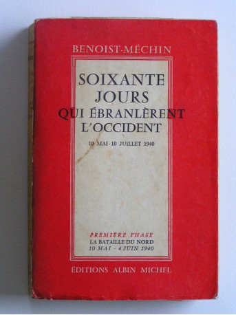 Jacques Benoist-Mechin - Soixante jours qui ébranlèrent l'Occident. 10 mai - 10 juillet 1940. Tome 1. La bataille du nord