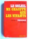 Jean-Daniel Scherb - Le soleil ne chauffe que les vivants. Précédé de témoignage de Jean Brune