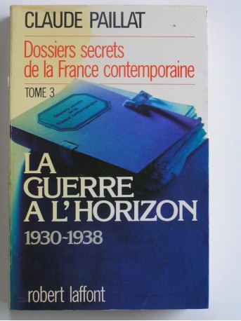 Claude Paillat - Dossiers secrets de la France contemporaine. Tome 3. La guerre à l'horizon. 1930 - 1938