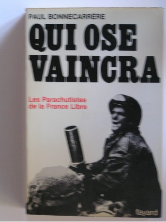 Paul Bonnecarrère - Qui ose vaincra. Les parachutistes de la France Libre