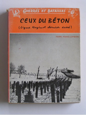 Pierre Maine-Lombard - Ceux du béton. Ligne Maginot dernier carré