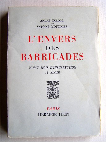 André Euloge et Antoine Moulinier - L'envers des Barricades. Vingt mois d'insurrection à Alger