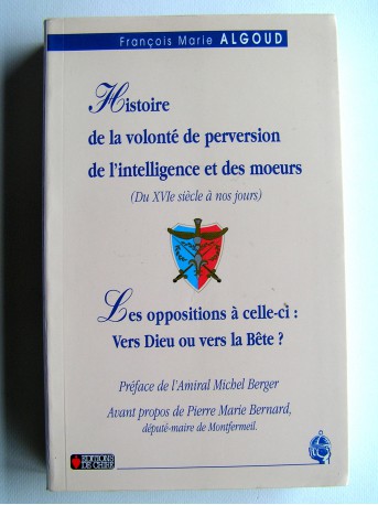 François-Marie Algoud - Histoire de la volonté de perversion de l'intelligence et des moeurs. Du XVIe siècle à nos jours. 