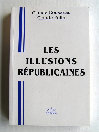 Claude Rousseau et Claude Polin - Les illusions républicaines