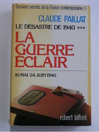 Claude Paillat - Dossiers secrets de la France contemporaine. Tome 5. La guerre éclair. 10 mai - 24 juin 1940