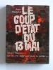 Colonel Roger Trinquier - Le coup d'état du 13 mai. Ils ont pris Alger pour mieux la perdre - Le coup d'état du 13 mai. Ils ont pris Alger pour mieux la perdre