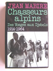 Chasseurs alpins. Des Vosges aux Djebels. 1914 - 1964