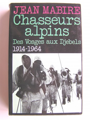 Jean Mabire - Chasseurs alpins. Des Vosges aux Djebels. 1914 - 1964