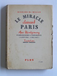 Richard Mac Millan - Le miracle devant Paris. Avec montgomery d'Arromanches à Copenhague. 6 juin 1944 - 4 mai 1945