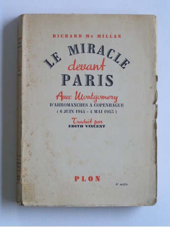 Richard Mac Millan - Le miracle devant Paris. Avec montgomery d'Arromanches à Copenhague. 6 juin 1944 - 4 mai 1945