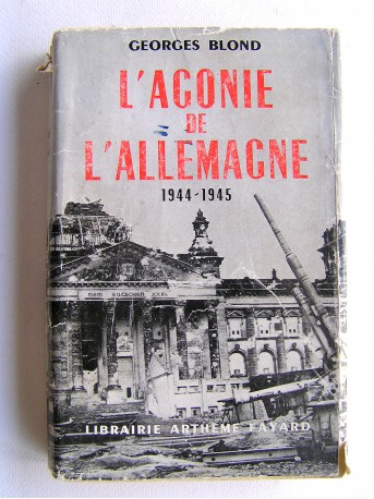 Georges Blond - L'agonie de l'Allemagne. 1944 - 1945