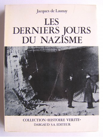 Jacques de Launay - Les derniers jours du Nazisme