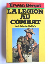 Erwan Bergot - La légion au combat. Narvik. Bir-Hakeim. Diên Biên Phu. La 13ème demi-brigade de Légion étrangère
