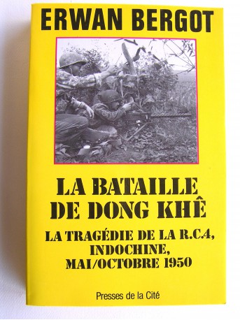 Erwan Bergot - La bataille de Dong Khê. La tragédie de la R.C.4, Indochine, mai/octobre 1950