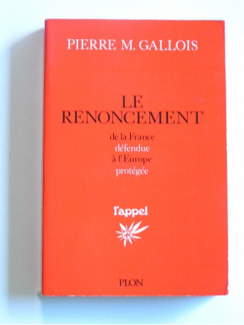 Général Pierre-Marie Gallois - Le renoncement. de la défense de la France à l'Europe protégée