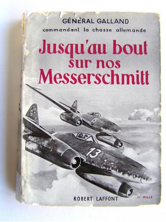 Général Adolf Galland - Jusqu'au bout sur nos Messerschmitt