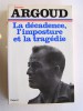 Colonel Antoine Argoud - La décadence, l'imposture et la tragédie - La décadence, l'imposture et la tragédie