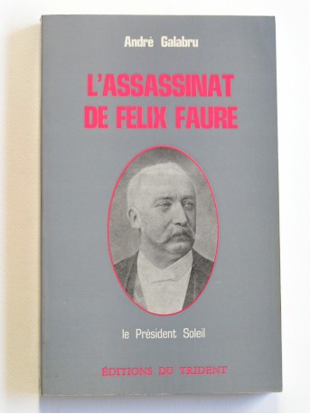 André Galabru - L'assassinat de Félix faure. Le président soleil